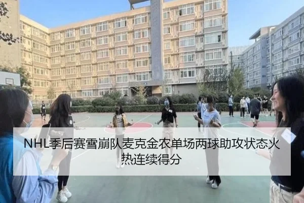 NHL季后赛雪崩队麦克金农单场两球助攻状态火热连续得分